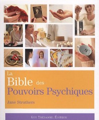 La Bible des Pouvoirs Psychiques : Tout ce qu'il faut pour développer nos pouvoirs psychiques.