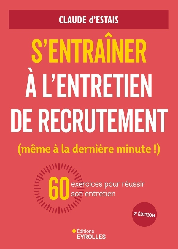 S'entraîner à l'entretien de recrutement (même à la dernière minute !): 60 exercices inédits pour réussir 60 minutes d'entretien