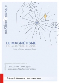 Le magnétisme - Traité théorique et pratique - Découvrir et développer ses capacités de magnétiseur