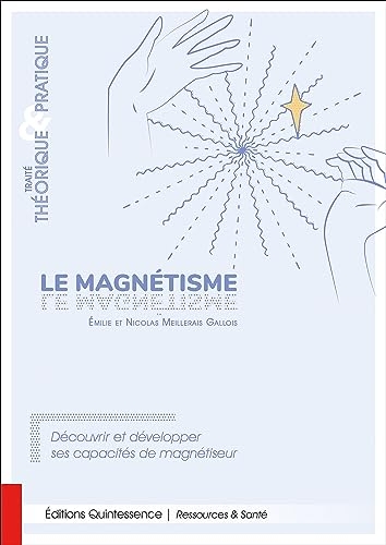 Le magnétisme - Traité théorique et pratique - Découvrir et développer ses capacités de magnétiseur