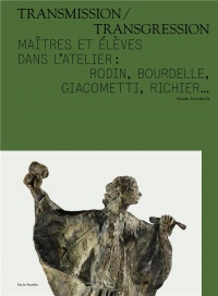 Transmission/Transgression : Maîtres et élèves dans l'atelier : Rodin, Bourdelle, Giacometti, Richier...