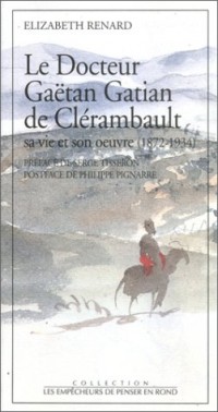 Le docteur Gaëtan Gatian de Clérambault : Sa vie et son oeuvre, 1872-1934