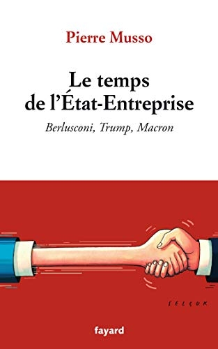 Le temps de l'Etat-Entreprise : Berlusconi, Trump, Macron