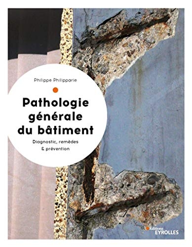 Pathologie générale du bâtiment: Diagnostic, remèdes et prévention
