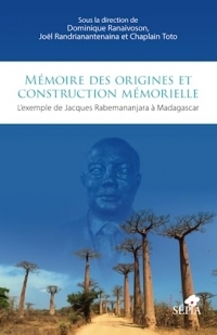 Mémoire des origines et construction mémorielle: L'exemple de Jacques Rabemananjara à Madagascar
