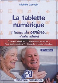La tablette numérique à l'usage des seniors...: Comment s'équiper ? Comment ça marche ? Pour quels services ? Conseils et mode d'emploi