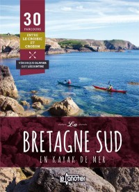 La Bretagne sud en kayak de mer : 30 parcours du Croisic à Crozon
