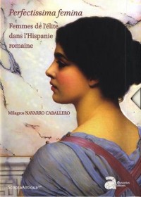 Perfectissima femina : Femmes de l'élite dans l'Hispanie romaine. Coffret en 2 volumes