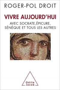 Vivre aujourd'hui - avec Socrate, Epicure, Sénèque et tous les autres