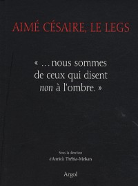 Aimé Césaire, le legs : ... nous sommes de ceux qui disent non à l'ombre