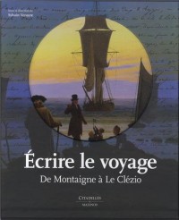 Écrire le Voyage: De Montaigne à Le Clézio
