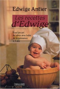 Les recettes d'Edwige : Tout un art de vivre avec bébé de la naissance à 3 ans