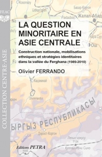 La question minoritaire en Asie centrale: Construction nationale, mobilisations ethniques et stratégies identitaires dans la vallée du Ferghana (1989-2010)
