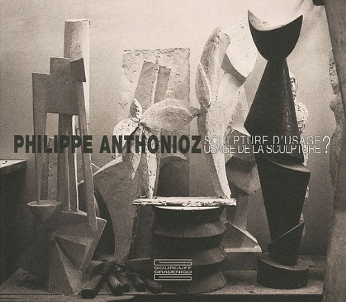 Philippe Anthonioz : Sculpture d'usage ? Usage de la Sculpture ? [9782353401215]