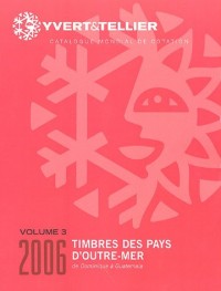 Yvert et Tellier 2006 : Timbres des Pays d Outre-Mer Volume 3 de Dominique a Guatemala