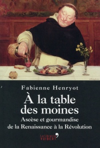 A la table des moines - ascèse et gourmandise de la Renaissance à la Révolution