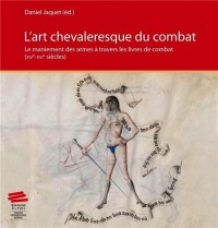 L'Art Chevaleresque du Combat. le Maniement des Armes a Travers les l Ivres de Combat (Xive -Xvie Si