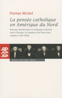 La pensée catholique en Amérique du Nord : Réseaux intellectuels et échanges culturels entre l'Europe, le Canada et les Etats-Unis (années 1920-1960)