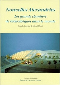 Nouvelles Alexandries. Les grands chantiers de bibliothèque dans le monde