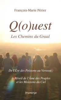 Q(o)uest, les Chemins du Graal, Intégrale : De l'Ere des Poissons au Verseau : Le Réveil de l'Ame des peuples et les Moissons du Ciel