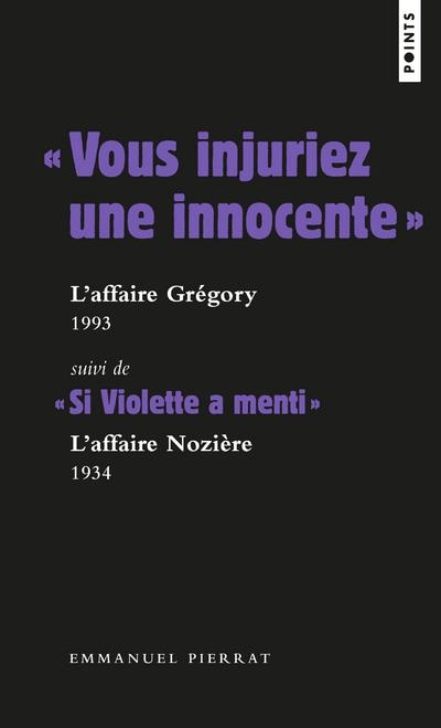 Vous injuriez une innocente : L'affaire Grégory 1984 . Suivi de Si Violette a menti : L'affa