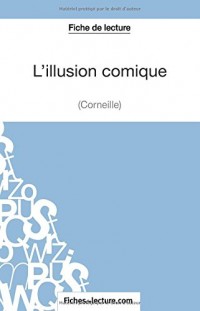 L'illusion comique de Corneille (Fiche de lecture): Analyse Complète De L'oeuvre