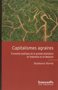 Capitalismes agraires : Economie politique de la grande plantation en Indonésie et en Malaisie