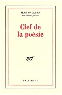 Clef de la poésie: Qui permet de distinguer le vrai du faux en toute observation ou doctrine touchant la rime, le rythme, le vers, le poète et la poésie