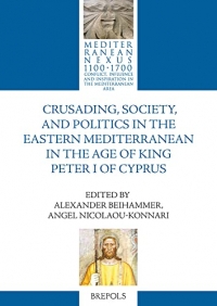 Crusading, Society, and Politics in the Eastern Mediterranean in the Age of King Peter I of Cyprus