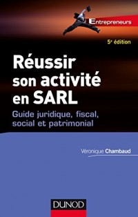 Réussir son activité en SARL - 5e éd. - Guide juridique, fiscal, social et patrimonial