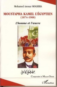 Moustapha Kamel l'Egyptien : L'homme et l'oeuvre, Mouvement nationaliste et affaires égyptiennes (1881-1914)