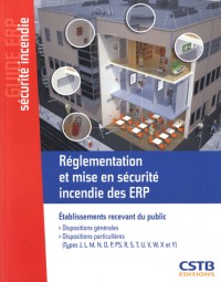 Règlementation et mise en sécurité incendie des ERP : Etablissements recevant du public. Dispositions générales. Dispositions particulières.