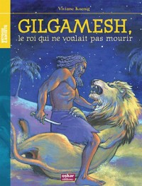 Gilgamesh : Le roi qui ne voulait pas mourir