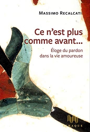 Ce n'est plus comme avant... : Eloge du pardon dans la vie amoureuse