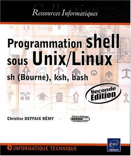 Programmation shell sous Unix/Linux - sh (Bourne), ksh, bash [2ème edition]