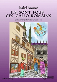 Escale chez les Gallo-Romains - Tome 2: Ils sont fous ces Gallo-Romains