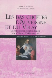 Les bas choeurs d'Auvergne et du Velay : Le métier de musicien d'Eglise aux XVIIe et XVIIIe siècles