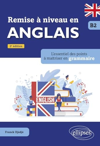 Remise à niveau en anglais. B2: L'essentiel des points à maîtriser en grammaire. 2e édition