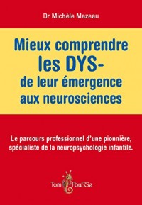 Mieux comprendre les DYS - de leur émergence aux neurosciences : Le parcours professionnel d'une pionnière, spécialiste de la neuropsychologie infantile