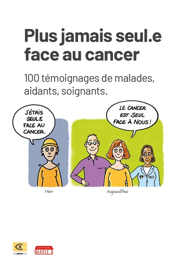 Plus seul.e face au cancer : 100 témoignages de malades, aidants et soignants