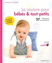 La couture pour bébé & tout-petits: 37 vêtements et accessoires. Patrons en taille réelle de 0 à 3 ans.