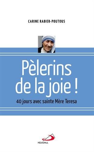 Pèlerins de la joie : 40 jours avec sainte Mère Teresa