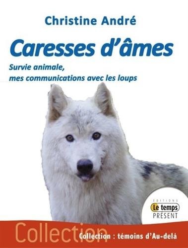Caresses d'âmes - Survie animale, mes communications avec les loups