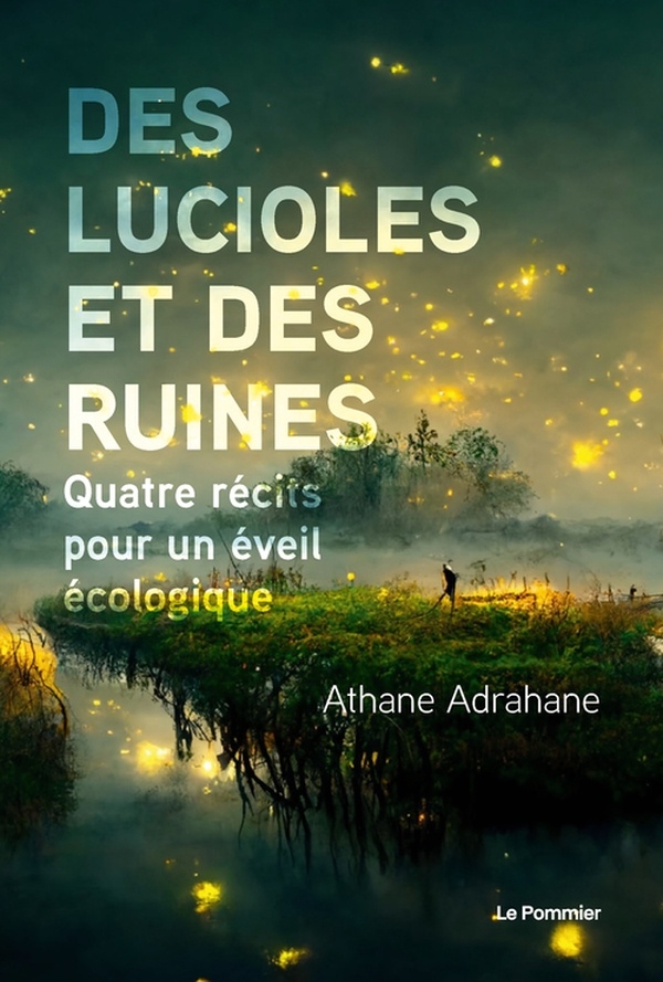 Des lucioles et des ruines: Quatre récits pour un éveil écologique