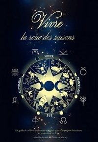 Vivre la roue des saisons - Un guide de célébration humble et joyeux pour s'imprégner des saisons et se reconnecter