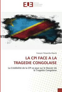 LA CPI FACE A LA TRAGEDIE CONGOLAISE: La Crédibilité de la CPI se joue sur le Dossier de la Tragédie Congolaise