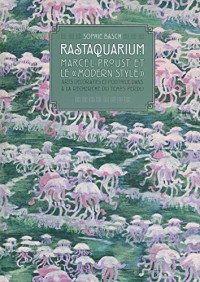 Rastaquarium : Marcel Proust et lemodern style : Arts décoratifs et politique dans A la recherche du tempsperdu
