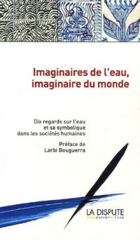 Imaginaires de l'eau, imaginaire du monde : 10 regards sur l'eau et sa symbolique dans les sociétés humaines