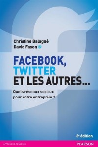 Facebook, Twitter et les autres... 3e édition : Quels réseaux sociaux pour votre entreprise ?
