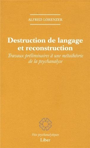Destruction de langage et reconstruction - Travaux préliminaires à une métathéorie de la psychanalyse